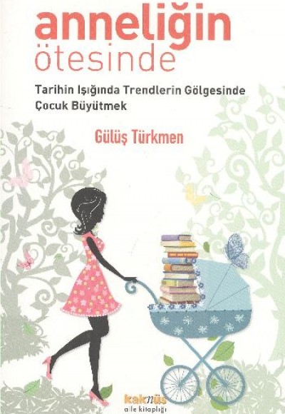 Anneliğin Ötesinde Tarihin Işığında Trendlerin Gölgesinde Çocuk Büyütmek Anneliğin Ötesinde Tarihin Işığında Trendlerin Gölgesinde Çocuk Büyütmek