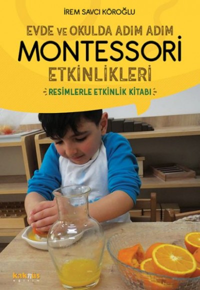 Evde ve Okulda Adım Adım Momtessori Etkinlikleri - Resimlerle Etkinlik Kitabı Evde ve Okulda Adım Adım Momtessori Etkinlikleri - Resimlerle Etkinlik Kitabı