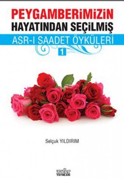 Peygamberimizin Hayatından Seçilmiş Asr-ı Saadet Öyküleri - 1 Peygamberimizin Hayatından Seçilmiş Asr-ı Saadet Öyküleri - 1