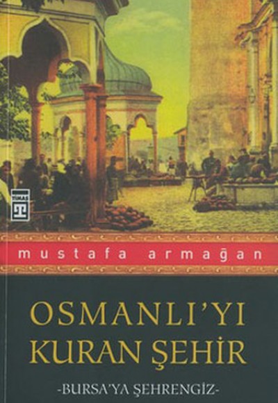 Osmanlı’yı Kuran Şehir Bursa’ya Şehrengiz Osmanlı’yı Kuran Şehir Bursa’ya Şehrengiz