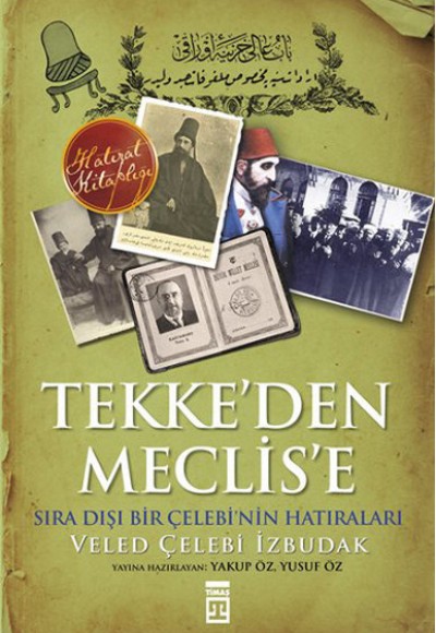 Tekke'den Meclis'e Sıradışı Bir Çelebi'nin Anıları Tekke'den Meclis'e Sıradışı Bir Çelebi'nin Anıları