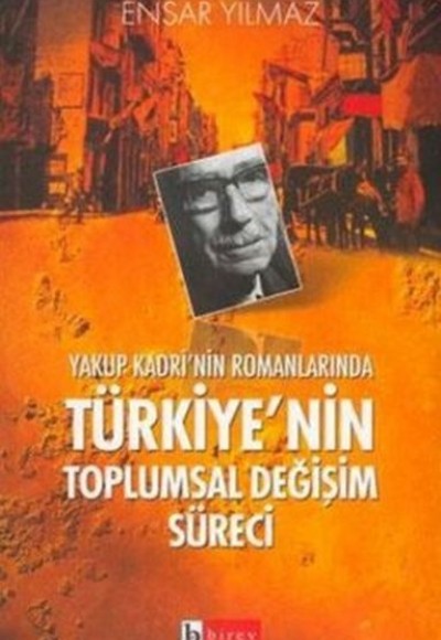 Yakup Kadri’nin Romanlarında Türkiye’nin Toplumsal Değişim Süreci Yakup Kadri’nin Romanlarında Türkiye’nin Toplumsal Değişim Süreci