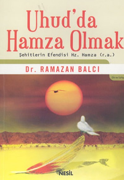Uhud’da Hamza Olmak Şehitlerin Efendisi Hz. Hamza (r.a) Uhud’da Hamza Olmak Şehitlerin Efendisi Hz. Hamza (r.a)
