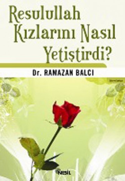 Resullah Kızlarını Nasıl Yetiştirdi? Resullah Kızlarını Nasıl Yetiştirdi?