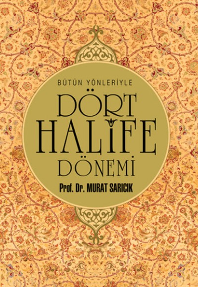 Bütün Yönleriyle Dört Halife Dönemi Bütün Yönleriyle Dört Halife Dönemi