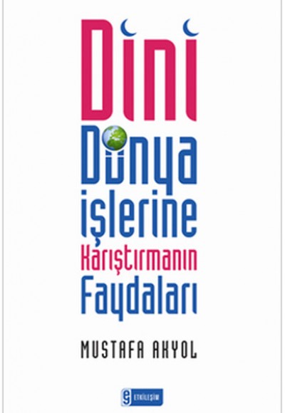 Dini Dünya İşlerine Karıştırmanın Faydaları Dini Dünya İşlerine Karıştırmanın Faydaları