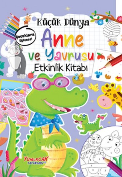 Küçük Dünya - Anne ve Yavrusu - Etkinlik Kitabı Küçük Dünya - Anne ve Yavrusu - Etkinlik Kitabı