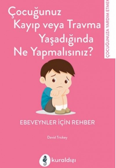 Çocuğunuz Kayıp Veya Travma Yaşadığında Ne Yapmalısınız? Çocuğunuz Kayıp Veya Travma Yaşadığında Ne Yapmalısınız?