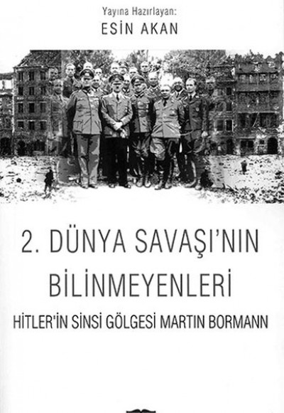 2. Dünya Savaşı'nın Bilinmeyenleri Hitler'in Sinsi Gölgesi Martin Bormann 2. Dünya Savaşı'nın Bilinmeyenleri Hitler'in Sinsi Gölgesi Martin Bormann