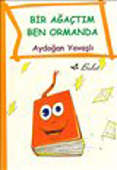Bir Ağaçtım Ben Ormanda Bir Ağaçtım Ben Ormanda