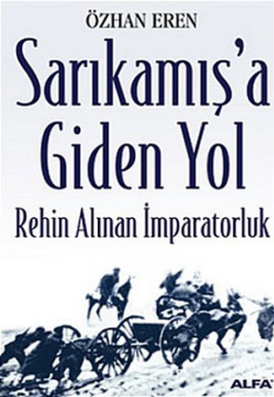 Sarıkamış’a Giden Yol-Rehin Alınan İmparatorluk Sarıkamış’a Giden Yol-Rehin Alınan İmparatorluk