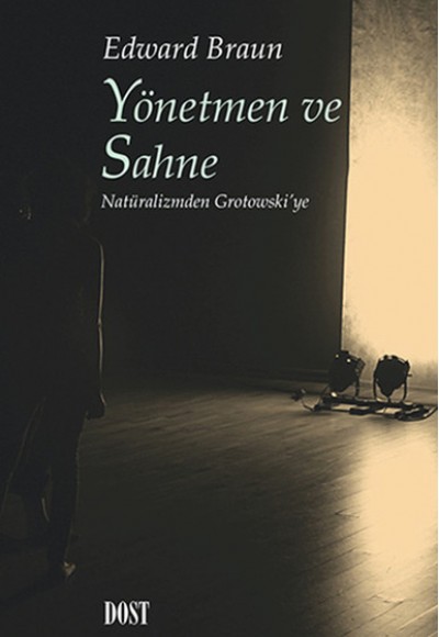 Yönetmen ve Sahne Natüralizmden Grotowski'ye Yönetmen ve Sahne Natüralizmden Grotowski'ye