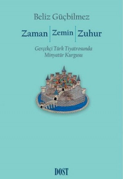 Zaman / Zemin / Zuhur: Gerçekçi Türk Tiyatrosunda Minyatür Kurgusu Zaman / Zemin / Zuhur: Gerçekçi Türk Tiyatrosunda Minyatür Kurgusu