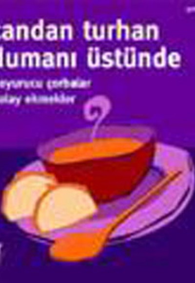 Dumanı Üstünde - Doyurucu Çorbalar , Kolay ekmekler Dumanı Üstünde - Doyurucu Çorbalar , Kolay ekmekler