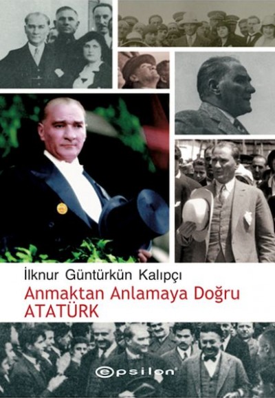 Anmaktan Anlamaya Doğru Atatürk Anmaktan Anlamaya Doğru Atatürk