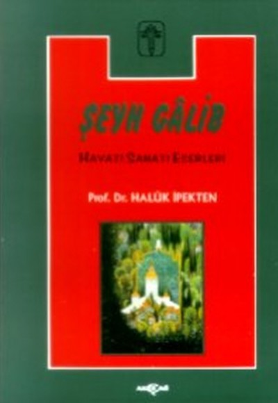 Şeyh Galib Hayatı, Sanatı, Eserleri, Edebi Kişiliği ve Bazı Şiirlerinin Açıklamaları Şeyh Galib Hayatı, Sanatı, Eserleri, Edebi Kişiliği ve Bazı Şiirlerinin Açıklamaları