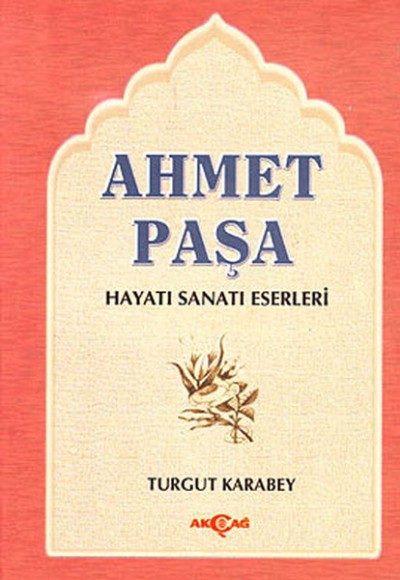 Ahmet Paşa Hayatı - Sanatı - Eserleri Ahmet Paşa Hayatı - Sanatı - Eserleri