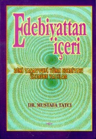 Edebiyattan İçeri Dini Tasavvufi Türk Edebiyatı Üzerine Yazılar Edebiyattan İçeri Dini Tasavvufi Türk Edebiyatı Üzerine Yazılar
