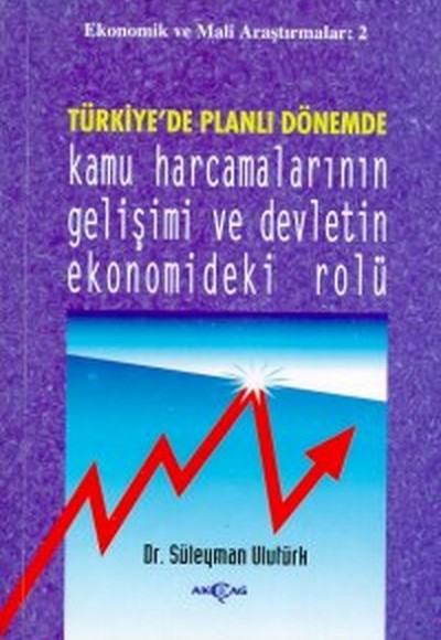 Türkiye'de Planlı Dönemde Kamu Harcamalarının Gelişimi ve Devletin Ekonomideki Rolü Türkiye'de Planlı Dönemde Kamu Harcamalarının Gelişimi ve Devletin Ekonomideki Rolü