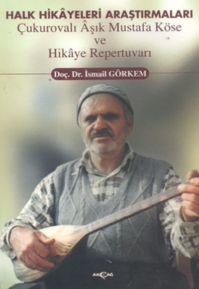 Halk Hikayeleri Araştırmaları: Çukurovalı Aşık Mustafa Köse ve Hikaye Repertuvarı Halk Hikayeleri Araştırmaları: Çukurovalı Aşık Mustafa Köse ve Hikaye Repertuvarı