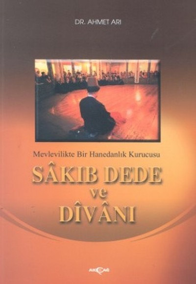 Sakıp Dede ve Divanı Mevlevilikte Bir Hanedanlık Kurucusu Sakıp Dede ve Divanı Mevlevilikte Bir Hanedanlık Kurucusu