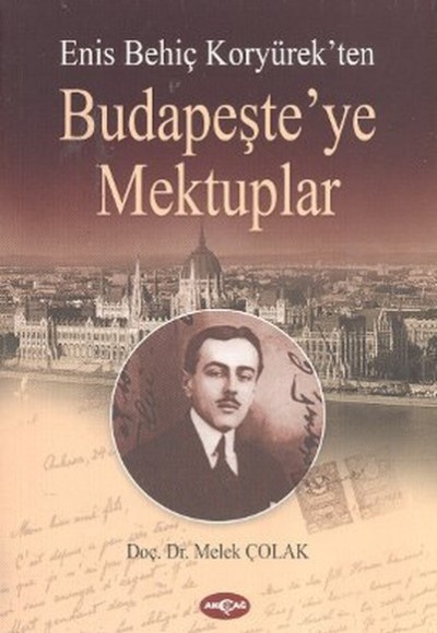 Enis Behiç Koryürek'ten Budapeşte'ye Mektuplar Enis Behiç Koryürek'ten Budapeşte'ye Mektuplar
