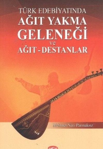 Türk Edebiyatında Ağıt Yakma Geleneği ve Ağıt - Destanlar Türk Edebiyatında Ağıt Yakma Geleneği ve Ağıt - Destanlar