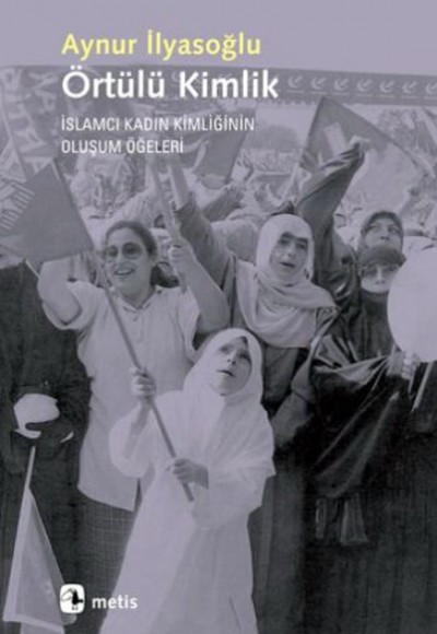 Örtülü Kimlik İslamcı Kadın Kimliğinin Oluşum Öğeleri Örtülü Kimlik İslamcı Kadın Kimliğinin Oluşum Öğeleri