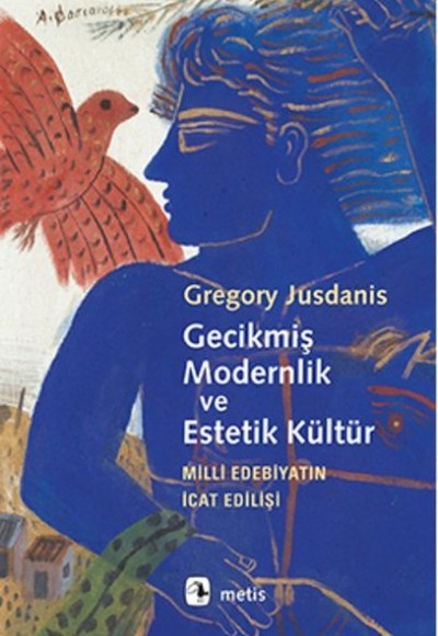 Gecikmiş Modernlik ve Estetik Kültür Milli Edebiyatın İcat Edilişi Gecikmiş Modernlik ve Estetik Kültür Milli Edebiyatın İcat Edilişi