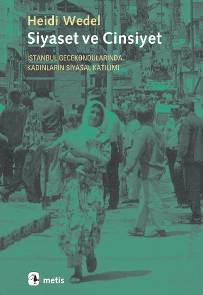 Siyaset ve Cinsiyet: İstanbul Gecekondularında Kadınların Siyasal Katılımı Siyaset ve Cinsiyet: İstanbul Gecekondularında Kadınların Siyasal Katılımı