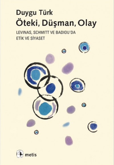 Öteki, Düşman, Olay Levinas, Schmitt ve Badiou'de Etik ve Siyaset Öteki, Düşman, Olay Levinas, Schmitt ve Badiou'de Etik ve Siyaset