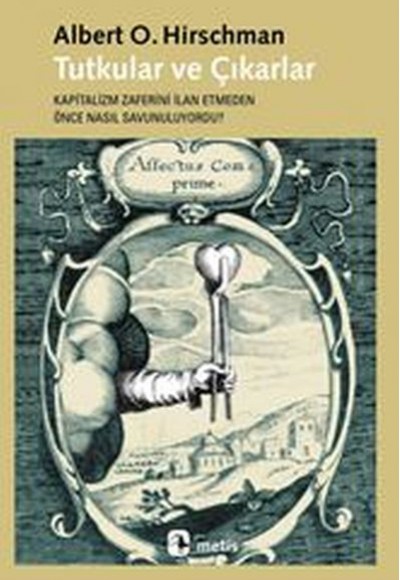 Tutkular ve Çıkarlar Kapitalizm Zaferini İlan Etmeden Önce Nasıl Savunuluyordu? Tutkular ve Çıkarlar Kapitalizm Zaferini İlan Etmeden Önce Nasıl Savunuluyordu?