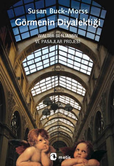 Görmenin Diyalektiği Walter Benjamin ve Pasajlar Projesi Görmenin Diyalektiği Walter Benjamin ve Pasajlar Projesi