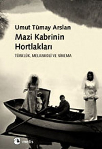 Mazi Kabrinin Hortlakları Türklük, Melankoli ve Sinema Mazi Kabrinin Hortlakları Türklük, Melankoli ve Sinema