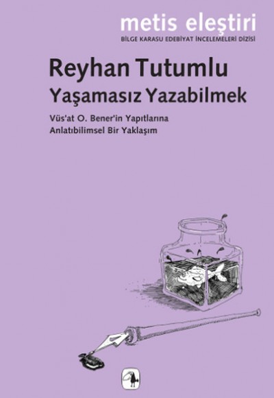 Yaşamasız Yazabilmek Vüs'at O. Bener'in Yapıtlarına Anlatıbilimsel Bir Yaklaşım Yaşamasız Yazabilmek Vüs'at O. Bener'in Yapıtlarına Anlatıbilimsel Bir Yaklaşım