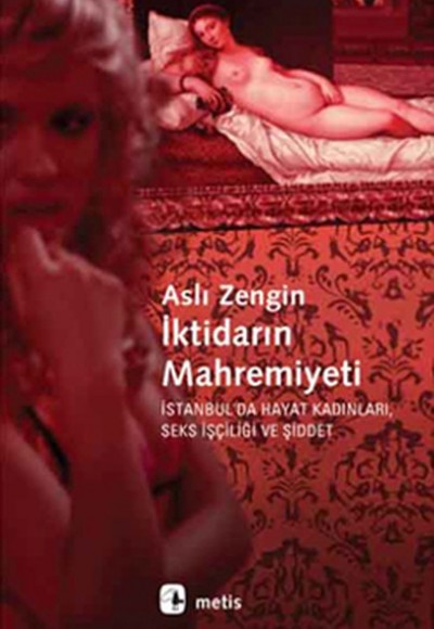 İktidarın Mahremiyeti İstanbul'da Hayat Kadınları, Seks İşçiliği ve Şiddet İktidarın Mahremiyeti İstanbul'da Hayat Kadınları, Seks İşçiliği ve Şiddet