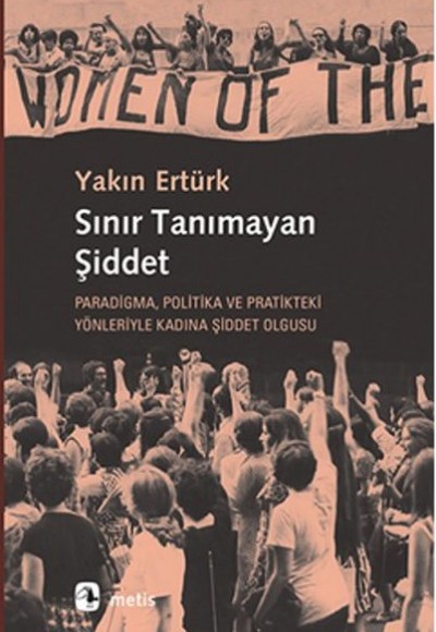 Sınır Tanımayan Şiddet Paradigma, Politika ve Pratikteki Yönleriyle Kadına?Şiddet Olgusu Sınır Tanımayan Şiddet Paradigma, Politika ve Pratikteki Yönleriyle Kadına?Şiddet Olgusu