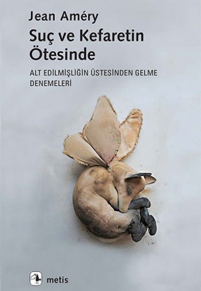 Suç ve Kefaretin Ötesinde Alt Edilmişliğin Üstesinden Gelme Denemeleri Suç ve Kefaretin Ötesinde Alt Edilmişliğin Üstesinden Gelme Denemeleri