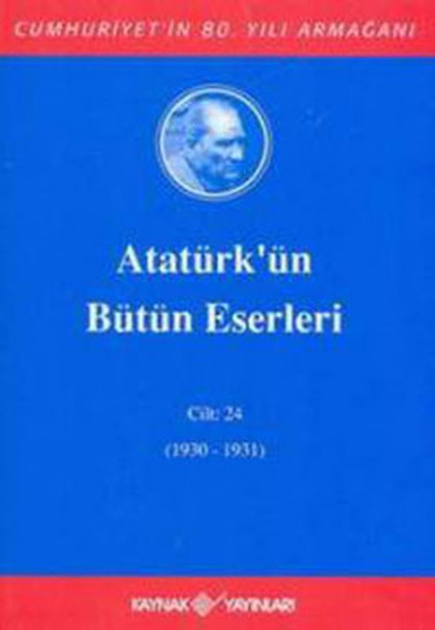 Atatürk'ün Bütün Eserleri Cilt: 24 (1930 - 1931) Atatürk'ün Bütün Eserleri Cilt: 24 (1930 - 1931)