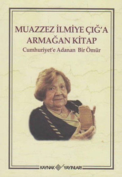 Muazzez İlmiye Çığ'a Armağan Kitap Cumhuriyet'e Adanan Bir Ömür Muazzez İlmiye Çığ'a Armağan Kitap Cumhuriyet'e Adanan Bir Ömür