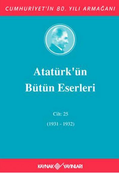 Atatürk'ün Bütün Eserleri Cilt: 25 (1931 - 1932) Atatürk'ün Bütün Eserleri Cilt: 25 (1931 - 1932)