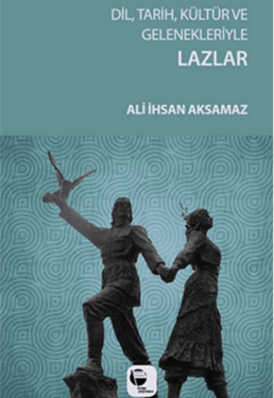 Dil, Tarih, Kültür ve Gelenekleriyle Lazlar Dil, Tarih, Kültür ve Gelenekleriyle Lazlar