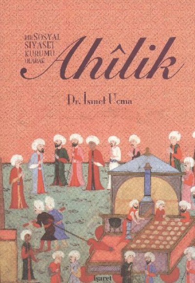 Bir Sosyal Siyaset Kurumu Olarak Ahilik Bir Sosyal Siyaset Kurumu Olarak Ahilik