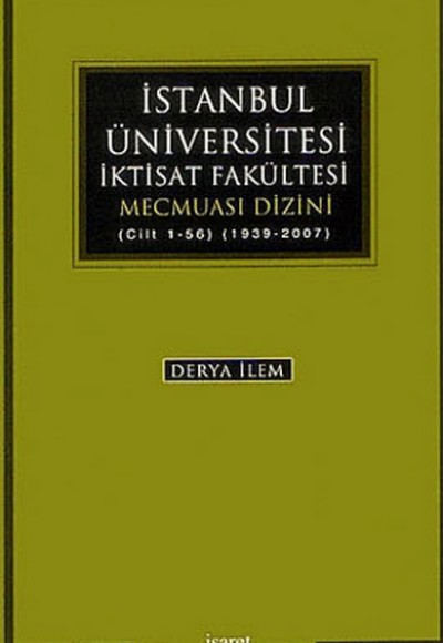 İstanbul Üniversitesi İktisat Fakültesi Mecmuası Dizini (Cilt 1-56) (1939-2007) İstanbul Üniversitesi İktisat Fakültesi Mecmuası Dizini (Cilt 1-56) (1939-2007)