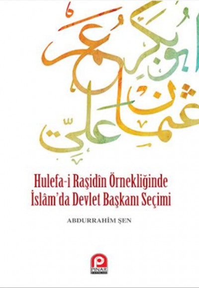 Hulefa-i Raşidin Örnekliğinde İslam'da Devlet Başkanı Seçimi Hulefa-i Raşidin Örnekliğinde İslam'da Devlet Başkanı Seçimi