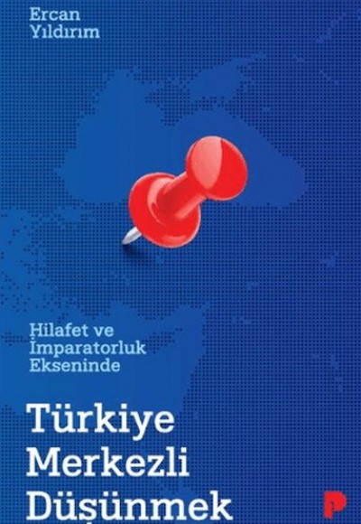 Hilafet ve İmparatorluk Ekseninde Türkiye Merkezli Düşünmek Hilafet ve İmparatorluk Ekseninde Türkiye Merkezli Düşünmek