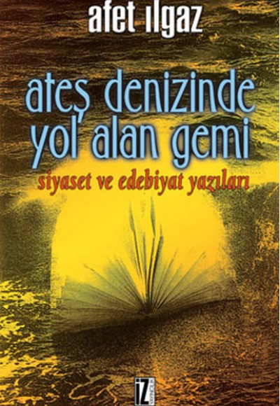 Ateş Denizinde Yol Alan Gemi Siyaset ve Edebiyat Yazıları Ateş Denizinde Yol Alan Gemi Siyaset ve Edebiyat Yazıları