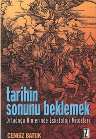 Tarihin Sonunu Beklemek Ortadoğu Dinlerinde Eskatoloji Mitosları Tarihin Sonunu Beklemek Ortadoğu Dinlerinde Eskatoloji Mitosları