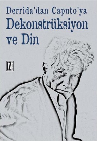 Derrida'dan Caputo'ya Dekonstrüksiyon ve Din Derrida'dan Caputo'ya Dekonstrüksiyon ve Din