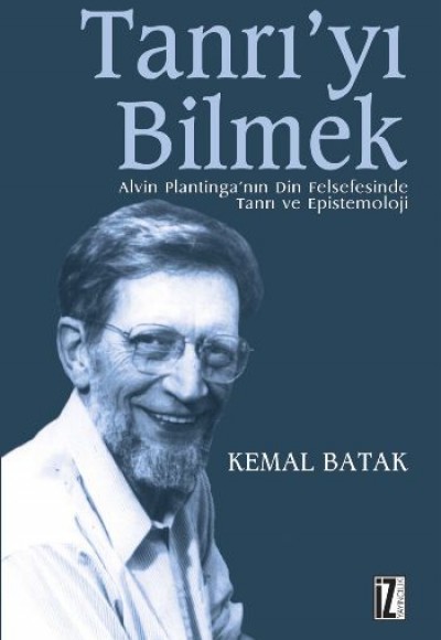 Tanrı'yı Bilmek Alvin Plantinga'nın Din Felsefesinde Tanrı ve Epistemoloji Tanrı'yı Bilmek Alvin Plantinga'nın Din Felsefesinde Tanrı ve Epistemoloji